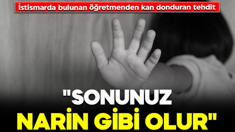 İstismar iddiasındaki öğretmenden kan donduran tehdit: "Sonunuz Narin gibi olur"