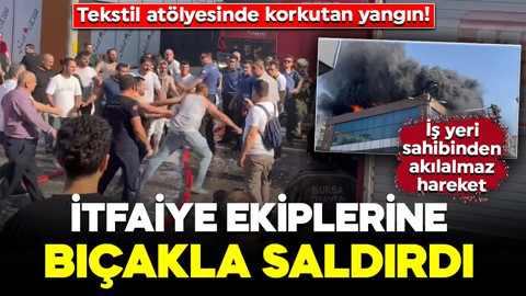 Tekstil atölyesinde korkutan yangın! İş yeri sahibi itfaiye ekiplerine saldırdı