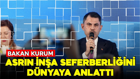 Bakan Kurum asrın inşa seferberliğini dünyaya anlattı: 'Saatte 23, günde 550 konut üretiyoruz'