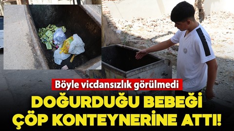 Doğurduğu bebeği evinin önündeki çöp konteynerine attı! 1 gözaltı
