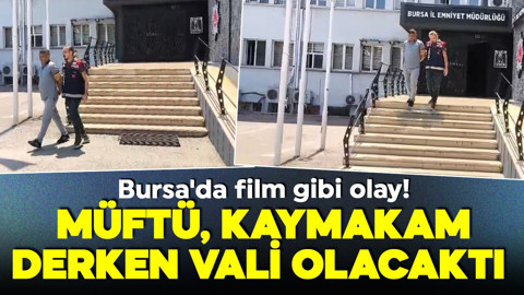 Bursa'da film gibi olay!  Müftü, kaymakam derken vali olacaktı, yakalandı! Sahte tören bile yapmış!