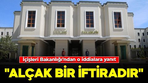 İçişleri Bakanlığı'ndan o iddialara yanıt: "Alçak bir iftiradır"