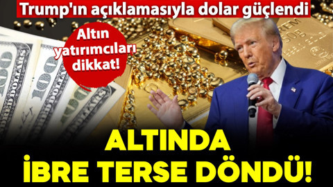 Trump'ın açıklamasıyla dolar güçlendi: Altın fiyatlarında ibre terse döndü!