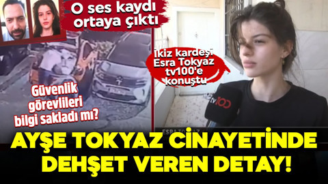 Ayşe Tokyaz cinayetinde dehşet veren detay: O ses kaydı ortaya çıktı: Güvenlik görevlileri bilgi sakladı mı? Ayşe Tokyaz’ın kardeşi Esra Tokyaz tv100'e konuştu
