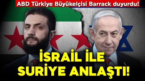 ABD Türkiye Büyükelçisi Barrack duyurdu! İsrail ile Suriye anlaştı!