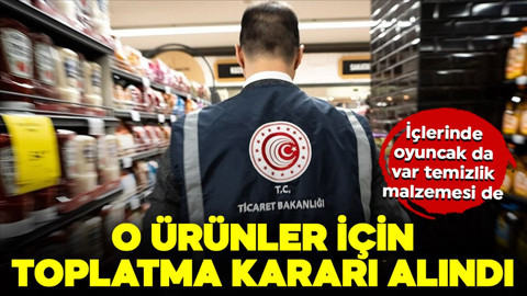 Ticaret Bakanlığı o oyuncak ve temizlik ürünleri için harekete geçti! Toplatma kararı verildi