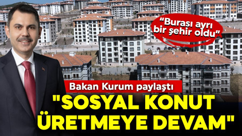 Bakan Kurum paylaştı: 'Sosyal konut üretmeye devam ediyoruz'
