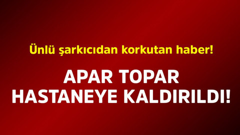 Ünlü şarkıcıdan korkutan haber! Apar topar hastaneye kaldırıldı