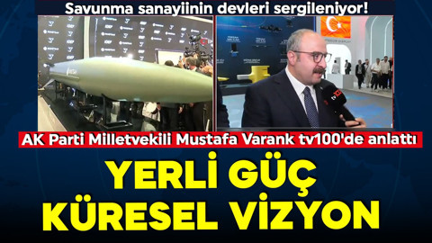 Savunma sanayiinin devleri sergileniyor! AK Parti Milletvekili Mustafa Varank tv100'de anlattı: 'Ekonominin dinamosu haline gelmiş firmalarımız'