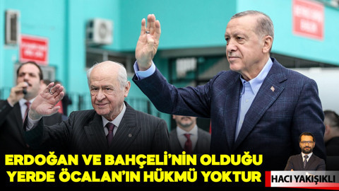Erdoğan ve Bahçeli’nin olduğu yerde Öcalan'ın hükmü yoktur