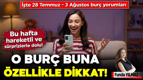 Bu hafta hareketli ve sürprizlerle dolu! O burç buna özellikle dikkat… İşte 28 Temmuz - 3 Ağustos burç yorumları