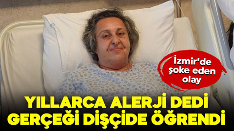 İzmir'de şoke eden olay! Yıllarca alerji diye geçiştirdi, gerçek dişçide ortaya çıktı
