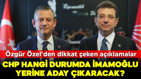 Özgür Özel açıkladı: CHP hangi durumda İmamoğlu yerine aday çıkaracak?