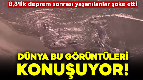 8,8'lik deprem sonrası yaşanılanlar şoke etti: Dünya bu görüntüleri konuşuyor!