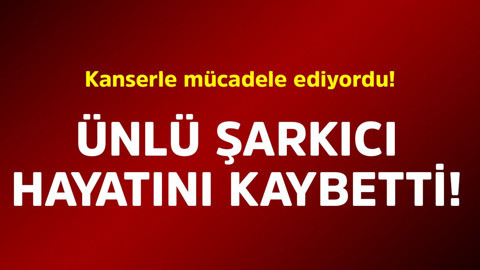 Kanserle mücadele ediyordu! Ünlü şarkıcı hayatını kaybetti