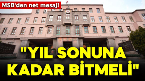 MSB'den net mesaj! "Yıl sonuna kadar bitmeli"