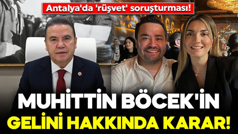 Antalya'da 'rüşvet' soruşturması! Muhittin Böcek'in gelini hakkında karar!