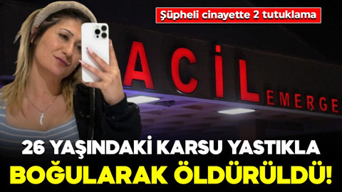 26 yaşındaki Karsu yastıkla boğularak öldürüldü! Ev arkadaşı ve 15 yaşındaki kız çocuğu tutuklandı!