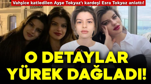 Vahşice katledilen Ayşe Tokyaz'ı kardeşi Esra Tokyaz anlattı! O detaylar yürek dağladı