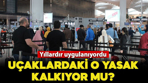 Yıllardır uygulanıyordu! Uçaklardaki o yasak kalkıyor mu?