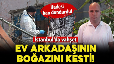 İstanbul'da vahşet! Ev arkadaşının boğazını kesti: İfadesi kan dondurdu