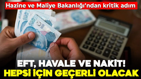 Hazine ve Maliye Bakanlığı'ndan kritik adım! EFT, havale ve nakit! Artık hepsi için zorunlu olacak