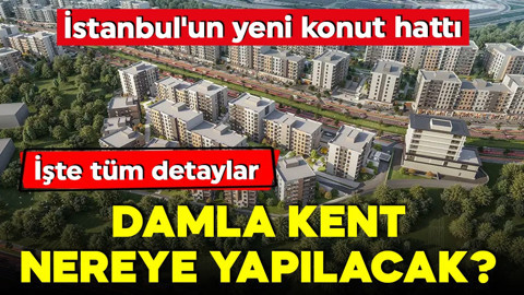İstanbul'un yeni konut hattı! Damla Kent Projesi başlıyor! Damla Kent Evleri nerede?
