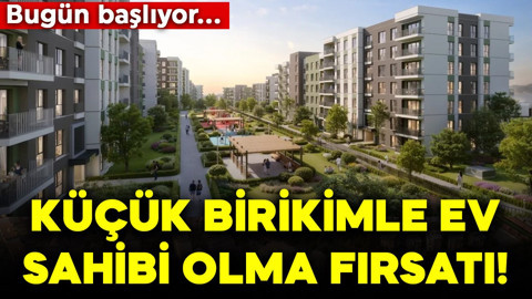 Küçük birikimle ev sahibi olma fırsatı! Bugün başlıyor