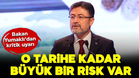 Bakan Yumaklı’dan kritik uyarı: O tarihe kadar büyük bir risk var