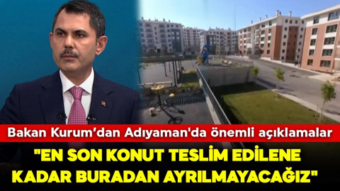 Murat Kurum: Her bir depremzede vatandaşımızı yeni yuvasına kavuşturacağız
