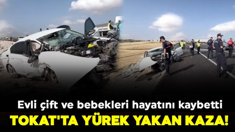 Tokat'ta yürek yakan kaza! Evli çift ve bebekleri hayatını kaybetti