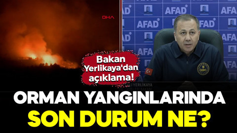 Orman yangınlarında son durum ne? Bakan Yerlikaya sevindiren haberi duyurdu