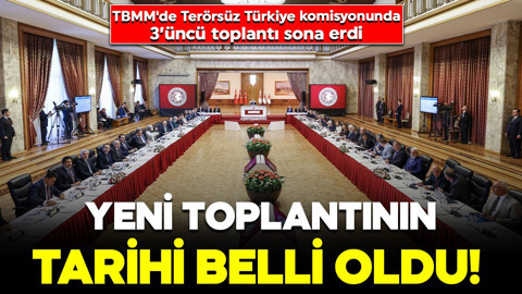 TBMM'de Terörsüz Türkiye komisyonunda 3'üncü toplantı sona erdi: Yeni toplantının tarihi belli oldu