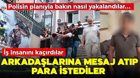 İş insanını kaçırdılar! Arkadaşlarına mesaj atıp para istediler! Şok detaylar ortaya çıktı