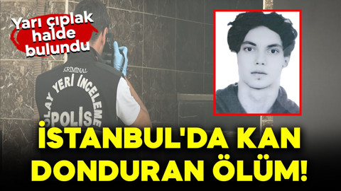 İstanbul'da kan donduran ölüm! Yarı çıplak halde bulundu