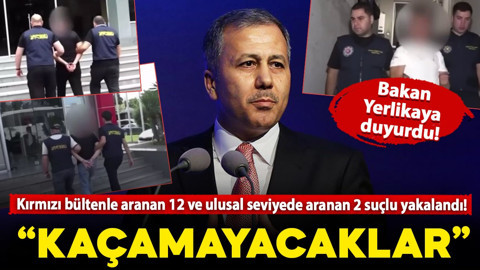 Bakan Yerlikaya: Kırmızı bültenle aranan 12 suçlu ve ulusal seviyede aranan 2 suçlu yakalandı!