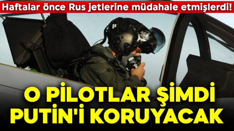 Haftalar önce Rus jetlerine müdahale etmişlerdi! O pilotlar şimdi Putin'i koruyacak