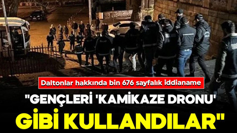 Daltonlar suç örgütü hakkında bin 676 sayfalık iddianame: "Gençleri 'kamikaze dronu' gibi kullandılar"