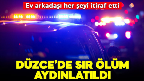 Düzce'de sır ölüm aydınlatıldı: Ev arkadaşı her şeyi itiraf etti