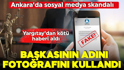 Ankara’da sosyal medya hesabı skandalı! Başkasının adını fotoğrafını kullandı! Yargıtay'dan kötü haberi aldı