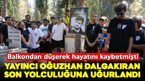 Balkondan düşerek hayatını kaybetmişti! Yayıncı Oğuzhan Dalgakıran son yolculuğuna uğurlandı