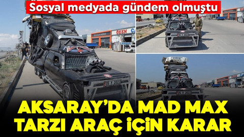 Sosyal medyada gündem olmuştu: Aksaray’da Mad Max tarzı araç için karar