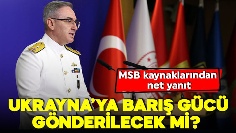 Ukrayna'ya barış gücü gönderilecek mi? MSB kaynaklarından net yanıt!