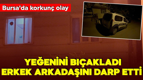 Bursa'da amca dehşeti! Eve girince kriz geçirdi! Yeğenini bıçakladı, erkek arkadaşını darp etti