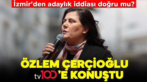 Özlem Çerçioğlu "İzmir'den adaylık" iddiasına ilişkin tv100'e konuştu