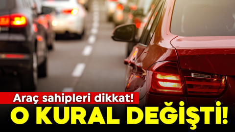 Araç sahipleri dikkat! O kural değişti