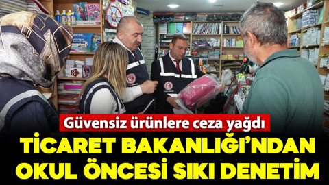 Ticaret Bakanlığı'ndan okul öncesi sıkı denetim: Güvensiz ürünlere ceza yağdı!