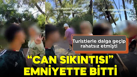 Turistleri rahatsız etmişti! "Turistlere takılıyorum" paylaşımı emniyette bitti