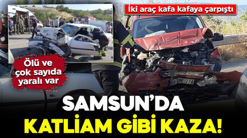 Samsun’da feci kaza! İki araç kafa kafaya çarpıştı: Ölü ve çok sayıda yaralı var