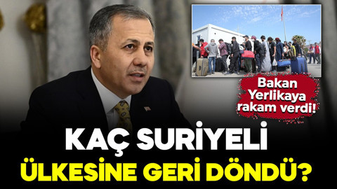 Bakan Yerlikaya rakam verdi! Kaç Suriyeli ülkesine geri döndü?